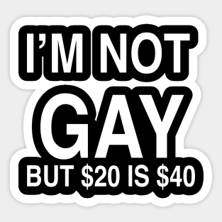 I’M NOT  GAY BUT $20 IS $40 Sticker